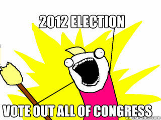 2012 Election Vote out all of Congress - 2012 Election Vote out all of Congress  All The Things