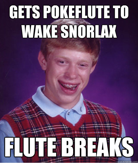 gets pokeflute to wake snorlax flute breaks  Bad Luck Brian