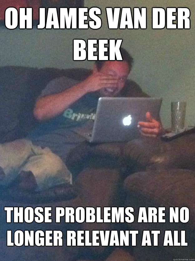 Oh James van der beek those problems are no longer relevant at all  MEME DAD