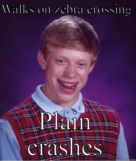 WALKS ON ZEBRA CROSSING  PLAIN CRASHES Bad Luck Brian