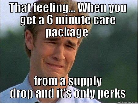 Care package - THAT FEELING... WHEN YOU GET A 6 MINUTE CARE PACKAGE  FROM A SUPPLY DROP AND IT'S ONLY PERKS 1990s Problems