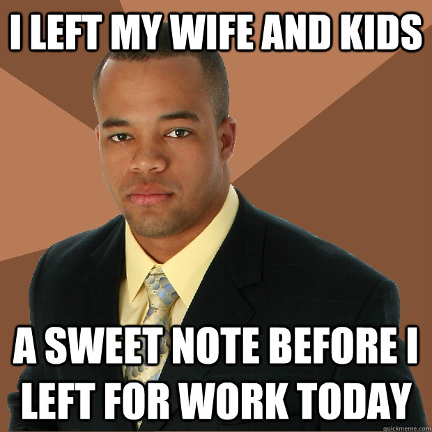 I left my wife and kids a sweet note before i left for work today  Successful Black Man