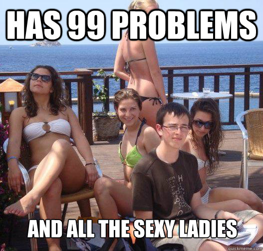has 99 problems and all the sexy ladies   Priority Peter