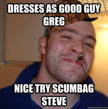 dresses as Good guy greg nice try scumbag steve  