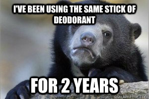 I've been using the same stick of deodorant for 2 years  Confession Bear on Facebook