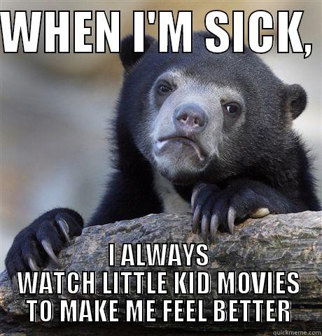 WHEN I'M SICK,  I ALWAYS WATCH LITTLE KID MOVIES TO MAKE ME FEEL BETTER Confession Bear