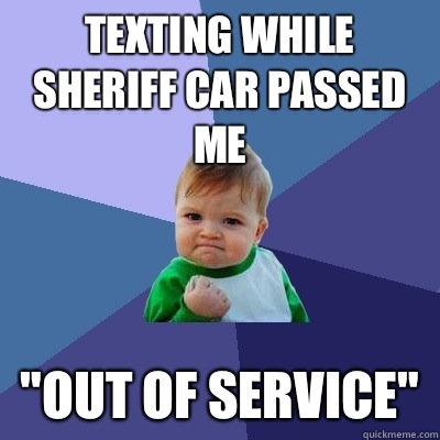 Texting while sheriff car passed me 