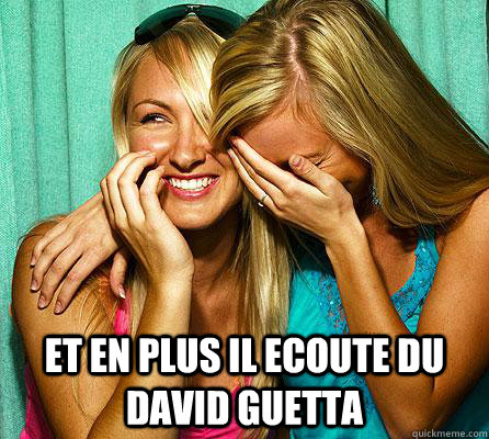  Et en plus il ecoute du David Guetta  Laughing Girls