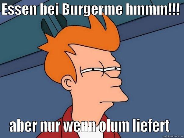 ESSEN BEI BURGERME HMMM!!!  ABER NUR WENN OLUM LIEFERT  Futurama Fry