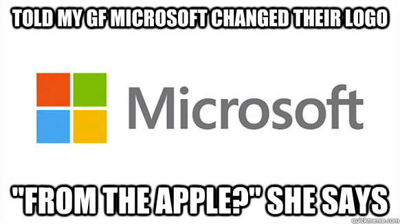 Told my GF Microsoft changed their logo 