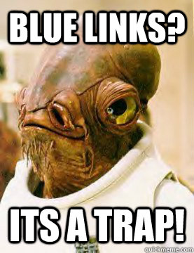 Blue links? its a trap!  