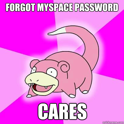 Forgot Myspace password Cares  Slowpoke