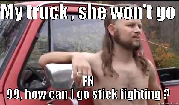 MY TRUCK , SHE WON'T GO  FN 99, HOW CAN I GO STICK FIGHTING ? Almost Politically Correct Redneck