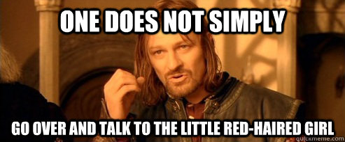 One does not simply Go over and talk to the little red-haired girl  One Does Not Simply