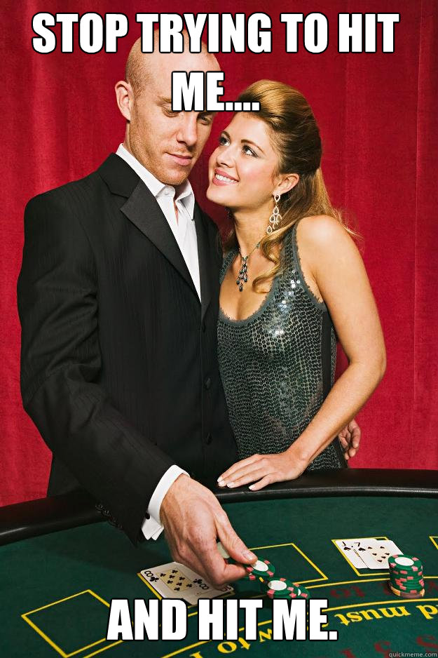 Stop trying to hit me.... and hit me. - Stop trying to hit me.... and hit me.  Matrixblackjack