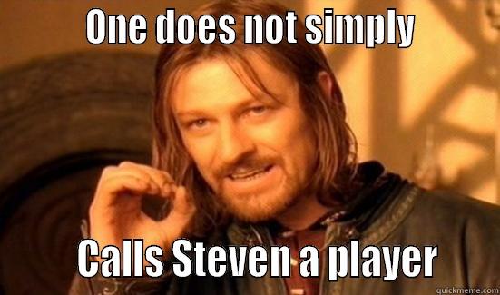         ONE DOES NOT SIMPLY                CALLS STEVEN A PLAYER     Boromir