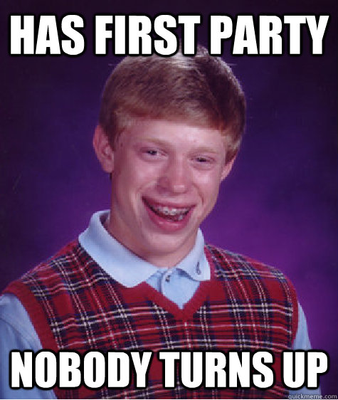 Has first party nobody turns up  Bad Luck Brian