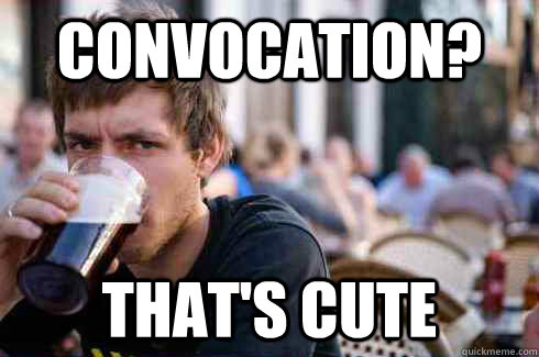 convocation? that's cute  Lazy College Senior