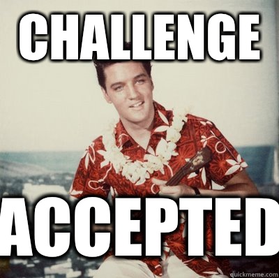 Challenge ACCEPTED - Challenge ACCEPTED  ELVIS