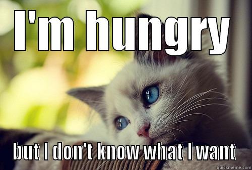 I'M HUNGRY BUT I DON'T KNOW WHAT I WANT First World Cat Problems