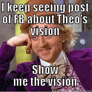 I KEEP SEEING POST OF FB ABOUT THEO'S VISION SHOW ME THE VISION Condescending Wonka