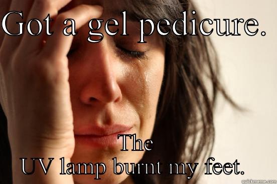 GOT A GEL PEDICURE.  THE UV LAMP BURNT MY FEET.  First World Problems