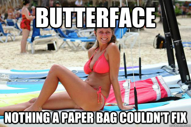 butterface nothing a paper bag couldn't fix   