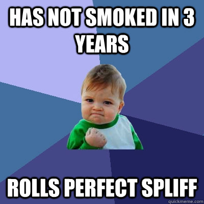 Has not smoked in 3 years Rolls perfect spliff  Success Kid
