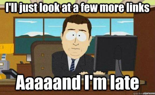 I'll just look at a few more links Aaaaand I'm late  aaaand its gone