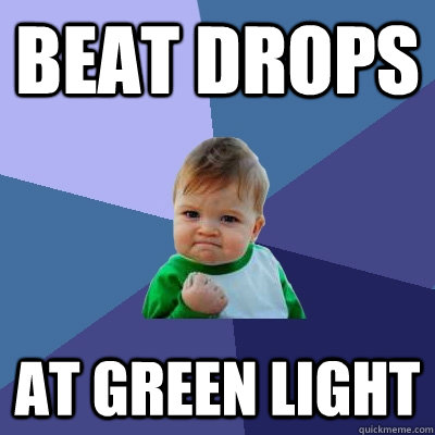 BEAT DROPS AT GREEN LIGHT  Success Kid