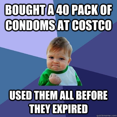 Bought a 40 Pack of Condoms at Costco Used them all before they expired - Bought a 40 Pack of Condoms at Costco Used them all before they expired  Success Kid
