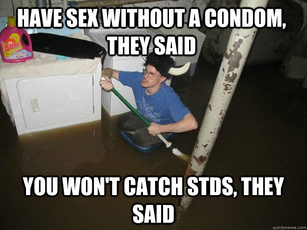 have sex without a condom, they said you won't catch STDs, they said - have sex without a condom, they said you won't catch STDs, they said  Laundry Room Viking