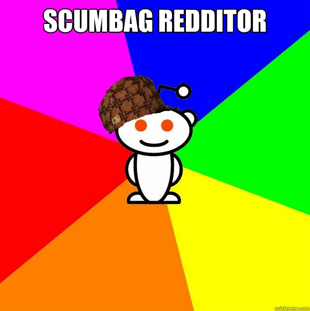 Scumbag redditor   Scumbag Redditor