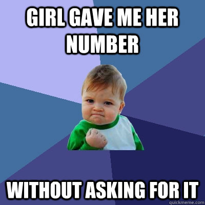 Girl gave me her number without asking for it  Success Kid