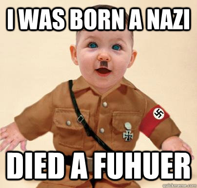 I was born a nazi died a fuhuer  Grammar Nazi Baby Hitler