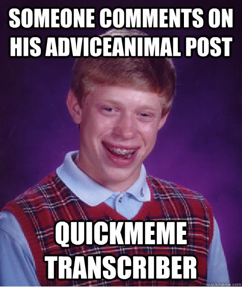 someone comments on his adviceanimal post quickmeme transcriber - someone comments on his adviceanimal post quickmeme transcriber  Bad Luck Brian