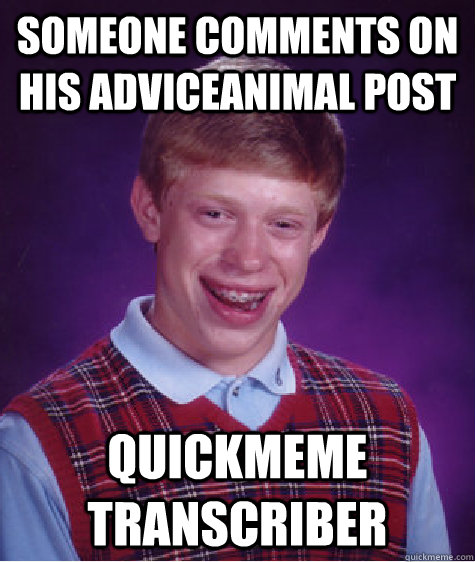 someone comments on his adviceanimal post quickmeme transcriber  Bad Luck Brian