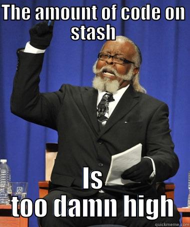 THE AMOUNT OF CODE ON STASH IS TOO DAMN HIGH The Rent Is Too Damn High
