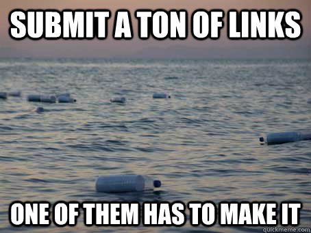 submit a ton of links one of them has to make it - submit a ton of links one of them has to make it  Misc
