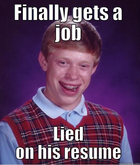FINALLY GETS A JOB LIED ON HIS RESUME Bad Luck Brian