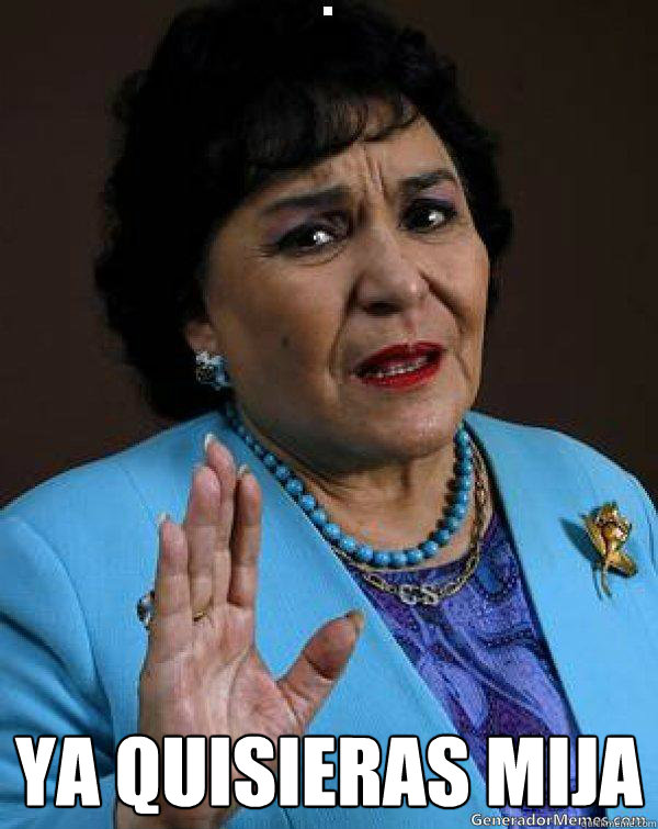  Ya quisieras Mi´ja  Carmen Salinas