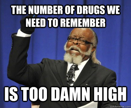 The number of drugs we need to remember IS TOO DAMN HIGH  Too Damn High
