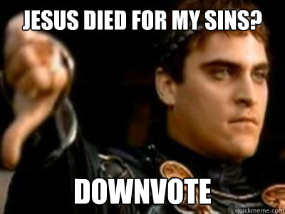 jesus died for my sins? downvote  Downvoting Roman