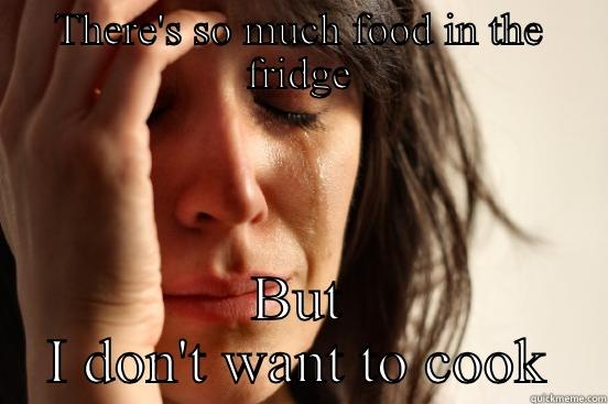 THERE'S SO MUCH FOOD IN THE FRIDGE BUT I DON'T WANT TO COOK First World Problems