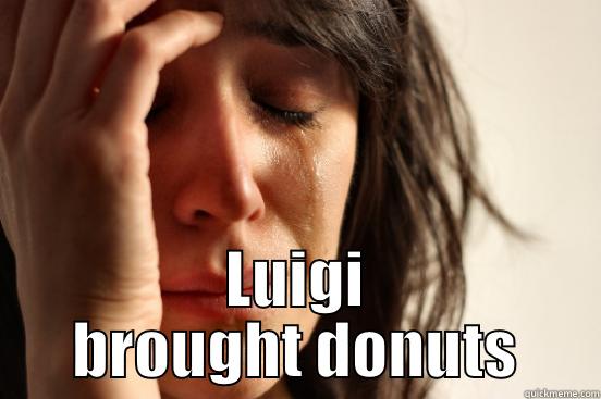  LUIGI BROUGHT DONUTS First World Problems