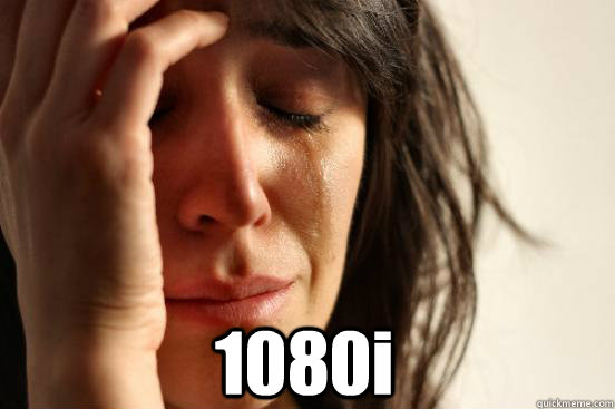  1080i  First World Problems