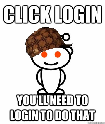 click login you'll need to login to do that  Scumbag Reddit
