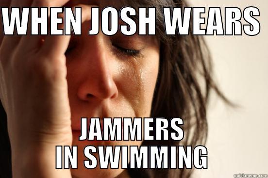 WHEN JOSH WEARS  JAMMERS IN SWIMMING First World Problems