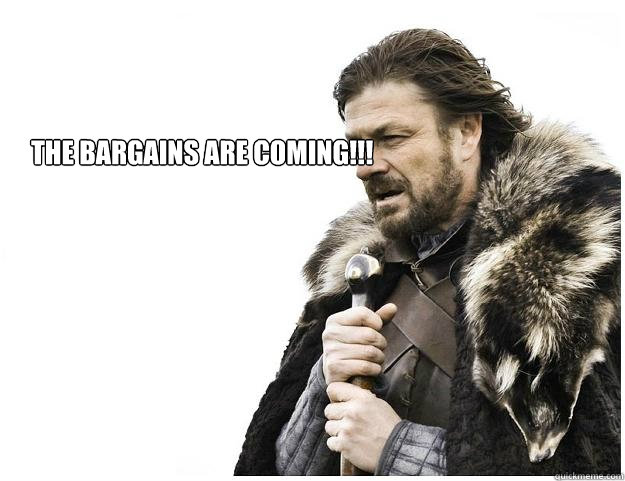 The bargains are coming!!!  Imminent Ned