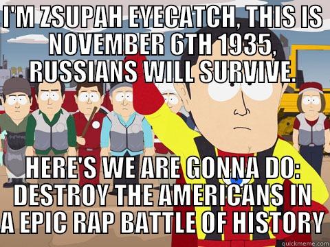 I'M ZSUPAH EYECATCH, THIS IS NOVEMBER 6TH 1935, RUSSIANS WILL SURVIVE. HERE'S WE ARE GONNA DO: DESTROY THE AMERICANS IN A EPIC RAP BATTLE OF HISTORY Captain Hindsight